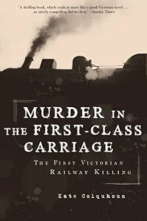 murder in the first class carriage the first victorian railway killing 1st edition kate colquhoun 1590206754,