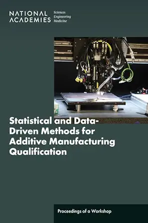 statistical and data driven methods for additive manufacturing qualification proceedings of a workshop 1st