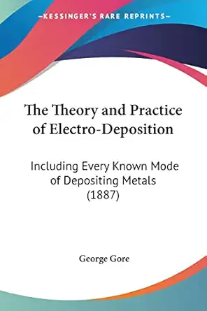 the theory and practice of electro deposition including every known mode of depositing metals 1st edition