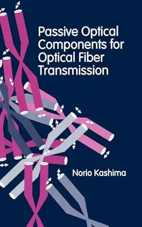 passive optical components for optical fiber transmission 1st edition norio kashima phd 0890067759,