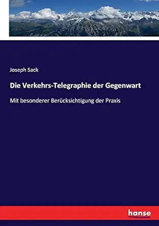 die verkehrs telegraphie der gegenwart mit besonderer bera 1/4cksichtigung der praxis 1st edition joseph sack