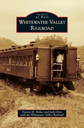 whitewater valley railroad 1st edition francis h parker ,judy clem ,whitewater valley railroad 1531669123,