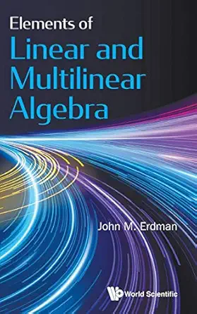 elements of linear and multilinear algebra 1st edition john m erdman 981122272x, 978-9811222726