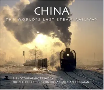 china the worlds last steam railway 1st edition john tickner ,gordon edgar ,adrian freeman 1904332803,