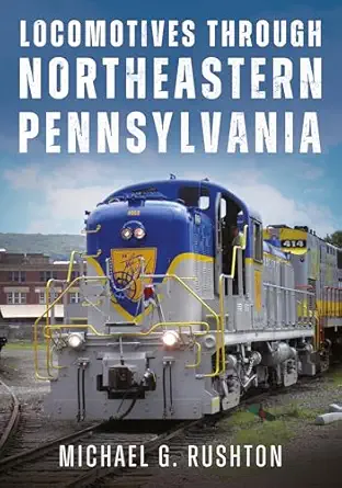 locomotives through northeastern pennsylvania 1st edition michael g rushton 1634995619, 978-1634995610
