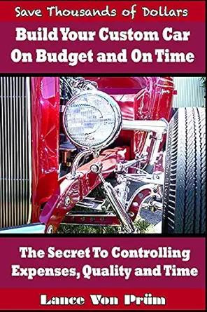 build your custom car on budget and on time the secrets to controlling expenses quality and time 1st edition