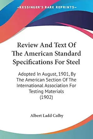 review and text of the american standard specifications for steel adopted in august 1901 by the american