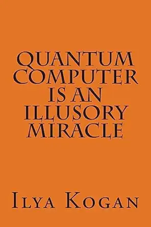 quantum computer is an illusory miracle 1st edition ilya kogan 1508671125, 978-1508671121