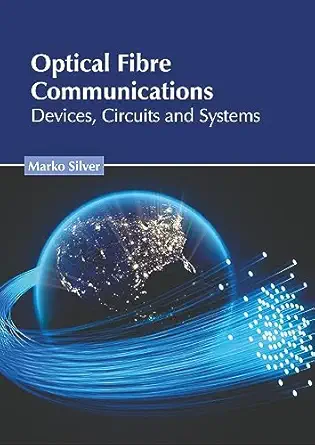 optical fibre communications devices circuits and systems 1st edition marko silver 1639897402, 978-1639897407
