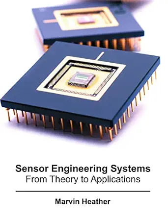 sensor engineering systems from theory to applications 1st edition marvin heather 1682850943, 978-1682850947