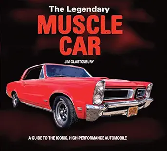 the legendary muscle car a guide to the iconic high performance automobile 1st edition jim glastonbury
