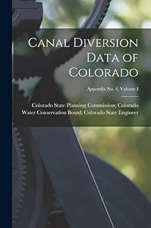 canal diversion data of colorado appendix no 4 volume i 1st edition colorado state planning commission c