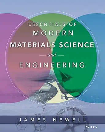 essentials of modern materials science and engineering 1st edition james a newell 0471753653, 978-0471753650