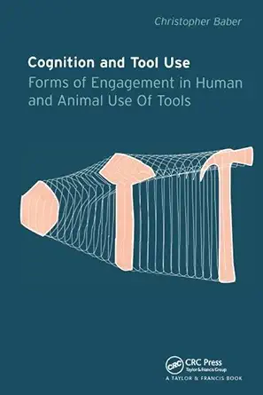 cognition and tool use forms of engagement in human and animal use of tools 1st edition christopher baber