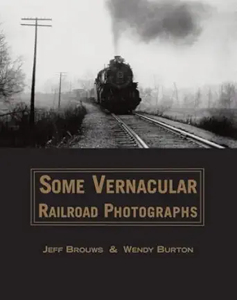 some vernacular railroad photographs 1st edition jeff brouws ,wendy burton 0393239381, 978-0393239386