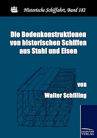 die bodenkonstruktionen von historischen schiffen aus stahl und eisen 1st edition walter schilling