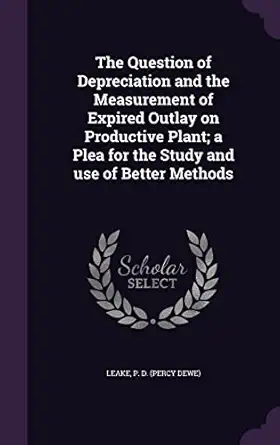 the question of depreciation and the measurement of expired outlay on productive plant a plea for the study