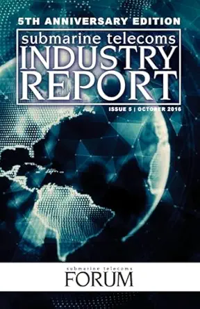 submarine telecoms industry report 1st edition submarine telecoms forum 1539871223, 978-1539871224