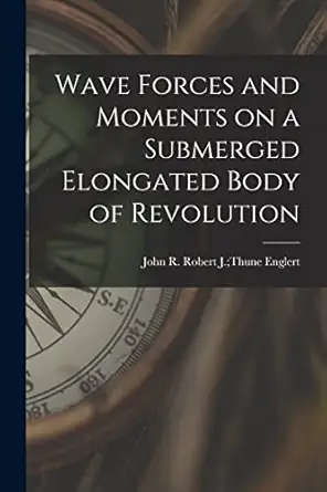 wave forces and moments on a submerged elongated body of revolution 1st edition robert j thune john r englert