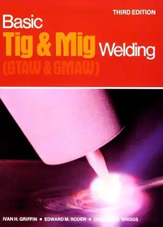 basic tig and mig welding gtaw and gmaw 1st edition ivan h griffin 0827321295, 978-0827321298
