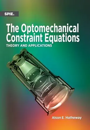 the optomechanical constraint equations theory and applications 1st edition alson e hatheway 1510601759,