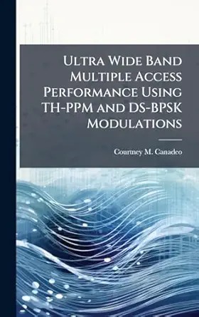 ultra wide band multiple access performance using th ppm and ds bpsk modulations 1st edition courtney m