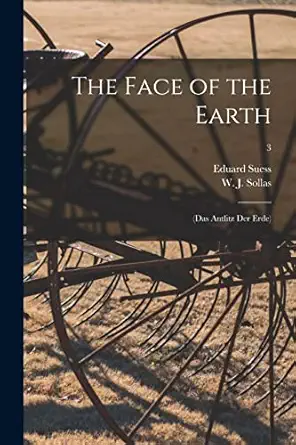 the face of the earth 3 1st edition eduard 1831 1914 suess ,w j 1849 sollas 1013852273, 978-1013852275