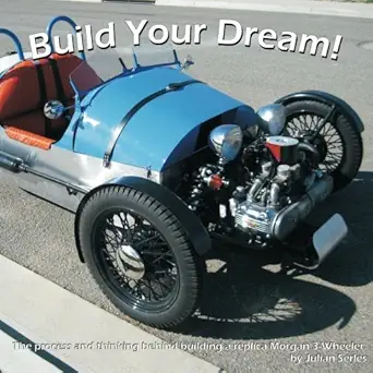 build your dream the process and thinking behind building a replica morgan 3 wheeler 1st edition julian