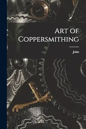 art of coppersmithing 1st edition john 1833 fuller 1017820031, 978-1017820034