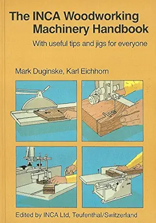 the inca woodworking machinery handbook with useful tips and jigs for everyone 1st edition mark duginske