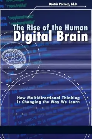 the rise of the human digital brain how multidirectional thinking is changing the way we learn 1st edition