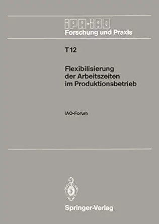 flexibilisierung der arbeitszeiten im produktionsbetrieb iao forum 9 november 1988 in stuttgart 1st edition