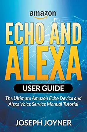 amazon echo and alexa user guide the ultimate amazon echo device and alexa voice service manual tutorial 1st