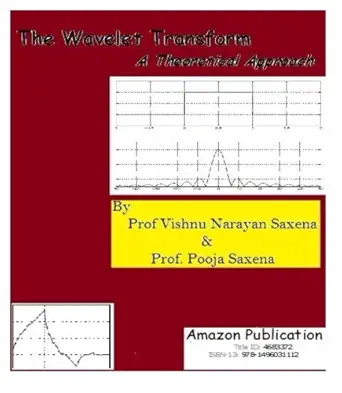 the wavelet transform a theoretical approach 1st edition prof vishnu narayan saxena ,prof pooja saxena