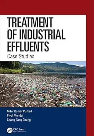 treatment of industrial effluents case studies 1st edition mihir kumar purkait ,piyal mondal ,chang tang