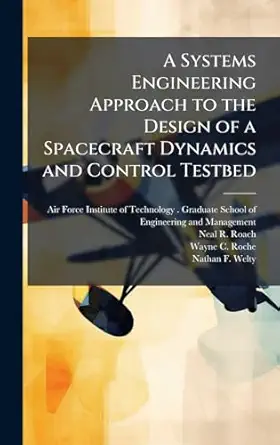 a systems engineering approach to the design of a spacecraft dynamics and control testbed 1st edition neal r