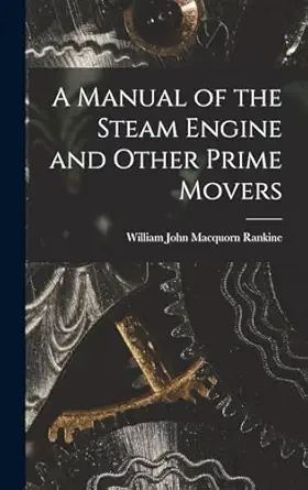 a manual of the steam engine and other prime movers 1st edition william john macquorn rankine 1015910831,