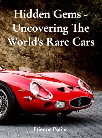 hidden gems uncovering the worlds rare cars 1st edition etienne psaila 1923355864, 978-1923355866