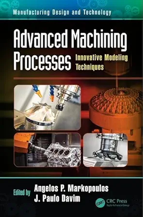 advanced machining processes innovative modeling techniques 1st edition angelos p markopoulos ,j paulo davim