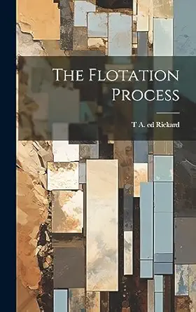 the flotation process 1st edition t a 1864 ed rickard 1019387920, 978-1019387924