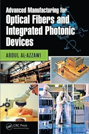 advanced manufacturing for optical fibers and integrated photonic devices 1st edition abdul al azzawi