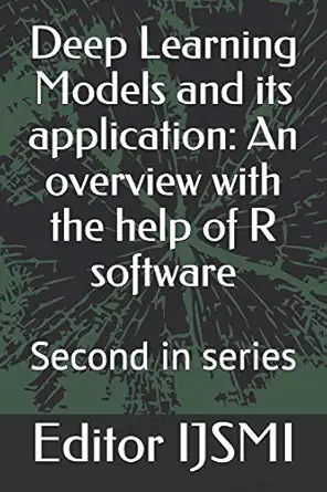 deep learning models and its application an overview with the help of r software second in series 1st edition