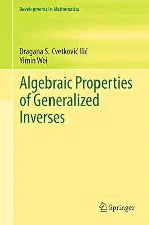 algebraic properties of generalized inverses 1st edition dragana s cvetkovia a ilia ,yimin wei 9811063486,