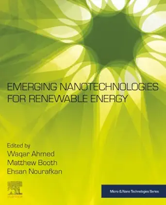 emerging nanotechnologies for renewable energy 1st edition waqar ahmed ,matthew booth ,ehsan nourafkan