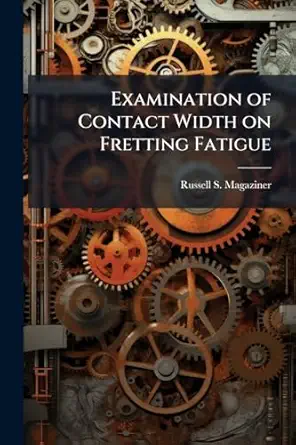 examination of contact width on fretting fatigue 1st edition russell s magaziner 1288254482, 978-1288254484