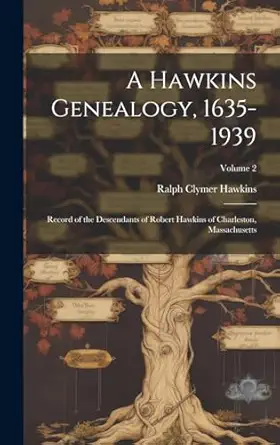 a hawkins genealogy 1635 1939 record of the descendants of robert hawkins of charleston massachusetts volume
