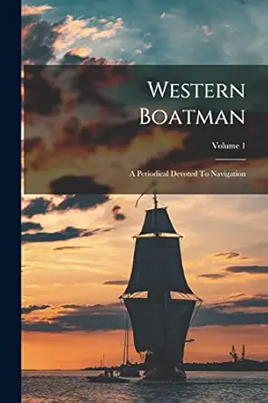 western boatman a periodical devoted to navigation volume 1 1st edition anonymous 1018636676, 978-1018636672