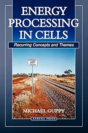 energy processing in cells recurring concepts and themes 1st edition michael guppy 1844016765, 978-1844016761