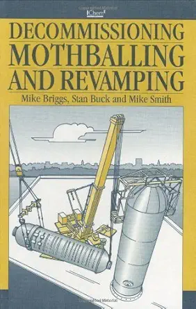 decommissioning mothballing and revamping icheme 1st edition mike briggs ,stan buck ,mike smith 0852953259,
