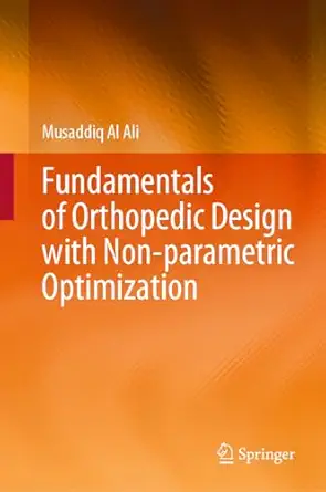 fundamentals of orthopedic design with non parametric optimization 1st edition musaddiq al ali 9819710391,